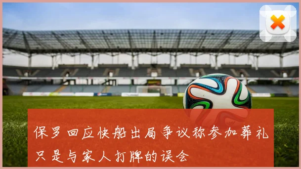 保罗回应快船出局争议称参加葬礼只是与家人打牌的误会